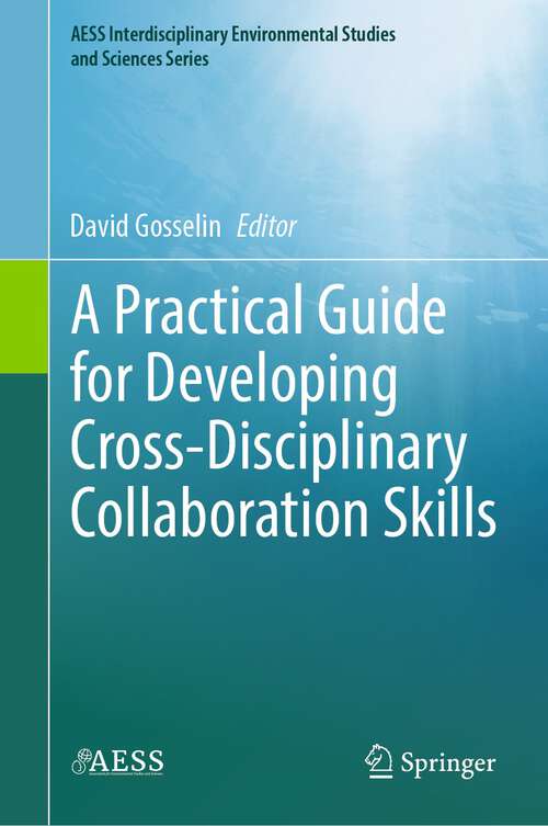 Book cover of A Practical Guide for Developing Cross-Disciplinary Collaboration Skills (1st ed. 2023) (AESS Interdisciplinary Environmental Studies and Sciences Series)