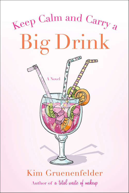 Book cover of Keep Calm and Carry a Big Drink: A Novel (There's Cake in My Future)