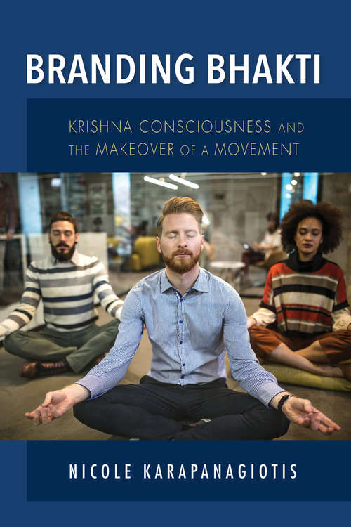 Book cover of Branding Bhakti: Krishna Consciousness and the Makeover of a Movement (Framing the Global)