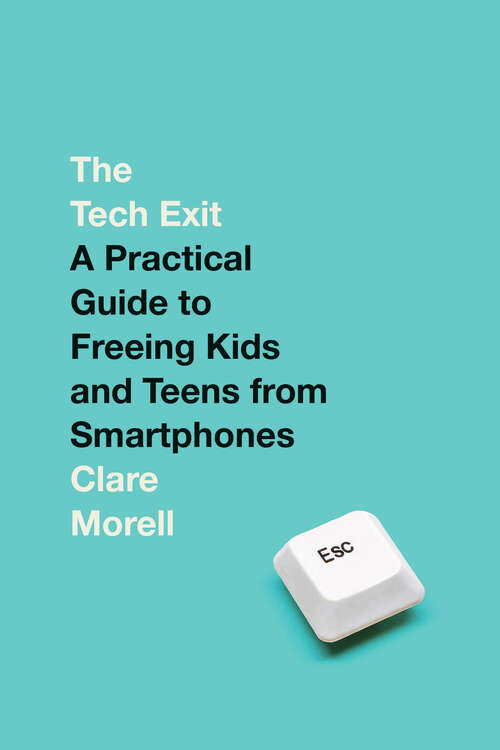 Book cover of The Tech Exit: A Practical Guide to Freeing Kids and Teens from Smartphones