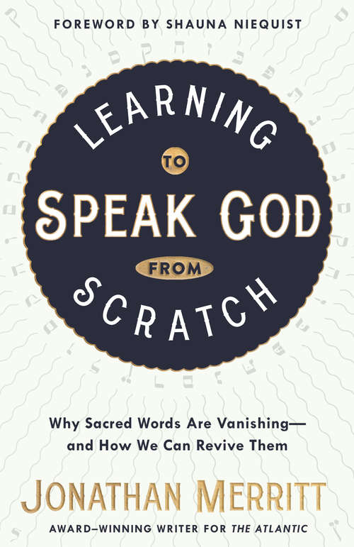 Book cover of Learning to Speak God from Scratch: Why Sacred Words Are Vanishing--and How We Can Revive Them