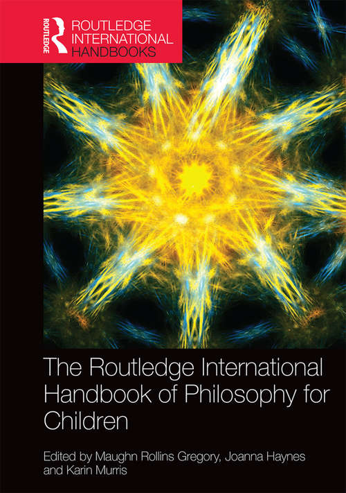 The Routledge International Handbook of Philosophy for Children (Routledge International Handbooks of Education)