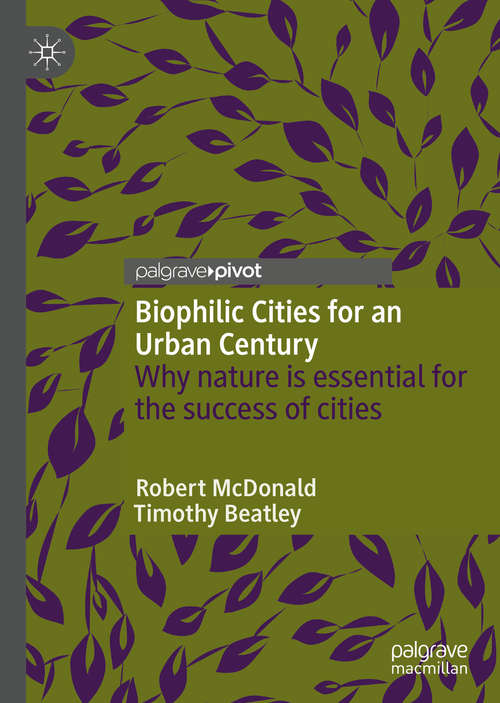 Biophilic Cities for an Urban Century: Why nature is essential for the success of cities