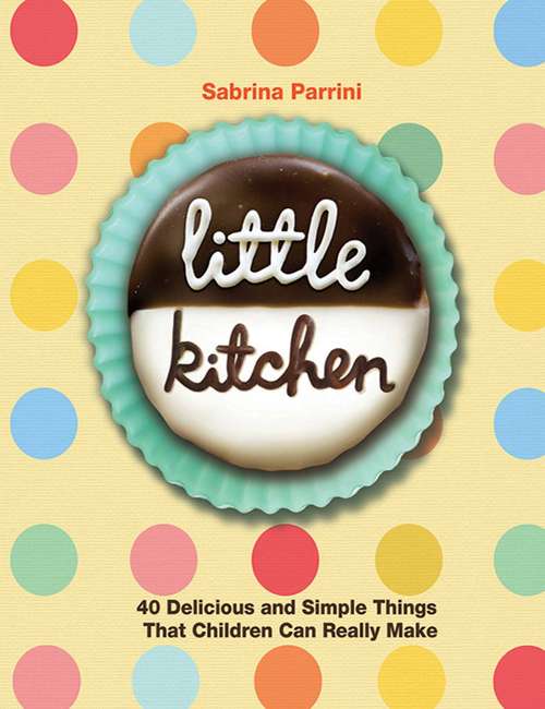 Book cover of Little Kitchen: 40 Delicious and Simple Things That Children Can Really Make