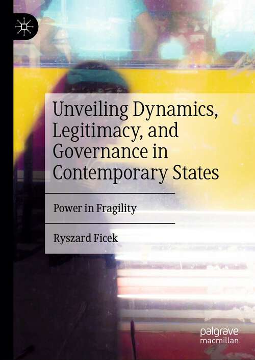 Book cover of Unveiling Dynamics, Legitimacy, and Governance in Contemporary States: Power in Fragility (2024)