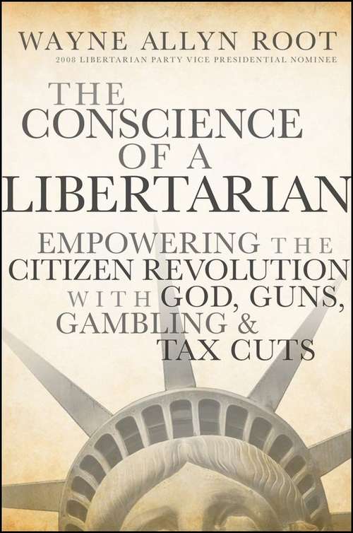 Book cover of The Conscience of a Libertarian: Empowering the Citizen Revolution with God, Guns, Gambling, and Tax Cuts