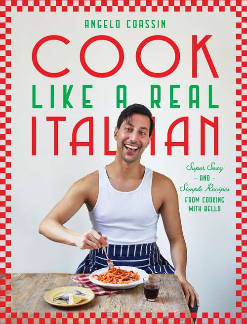Book cover of Cook Like a Real Italian: Super Sexy and Simple Recipes from Cooking with Bello