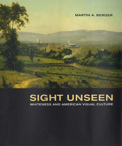 Sight Unseen: Whiteness and American Visual Culture