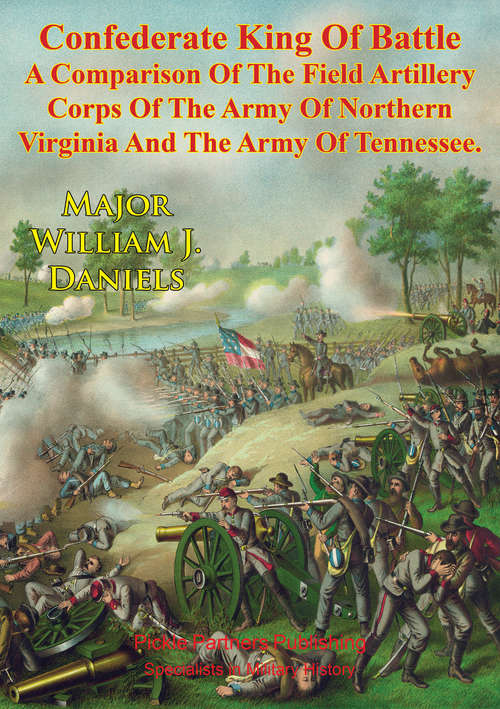 Book cover of Confederate King Of Battle :: A Comparison Of The Field Artillery Corps Of The Army Of Northern Virginia And The Army Of Tennessee