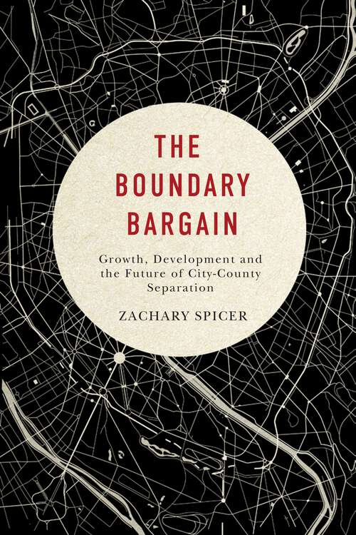 Book cover of The Boundary Bargain: Growth, Development, and the Future of City-County Separation (McGill-Queen's Studies in Urban Governance)
