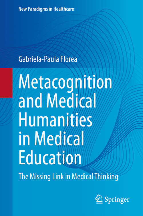 Book cover of Metacognition and Medical Humanities in Medical Education   : The Missing Link in Medical Thinking (New Paradigms in Healthcare)