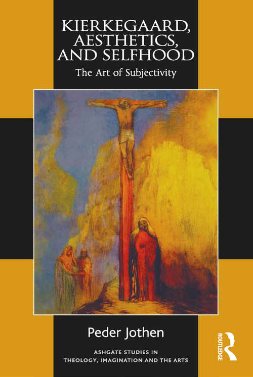 Book cover of Kierkegaard, Aesthetics, and Selfhood: The Art of Subjectivity (Routledge Studies in Theology, Imagination and the Arts)