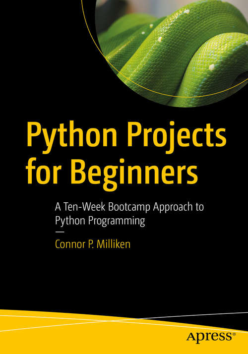 Book cover of Python Projects for Beginners: A Ten-Week Bootcamp Approach to Python Programming (1st ed.)