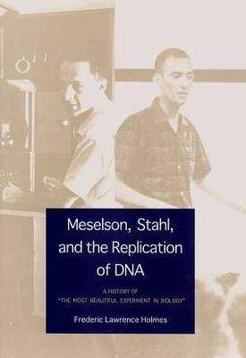 Book cover of Meselson, Stahl, and the Replication of DNA: A History of "the Most Beautiful Experiment in Biology"
