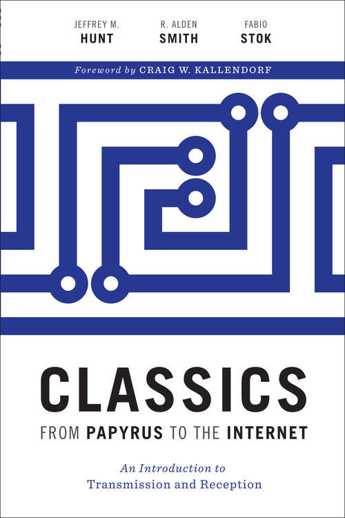 Classics from Papyrus to the Internet: An Introduction to Transmission and Reception (Ashley and Peter Larkin Series in Greek and Roman Culture)