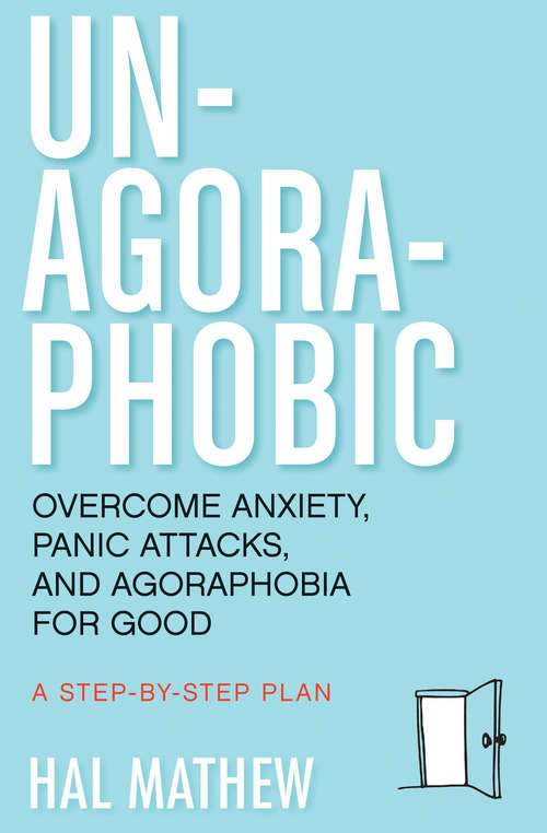 Un-Agoraphobic: Overcome Anxiety, Panic Attacks, and Agoraphobia for Good