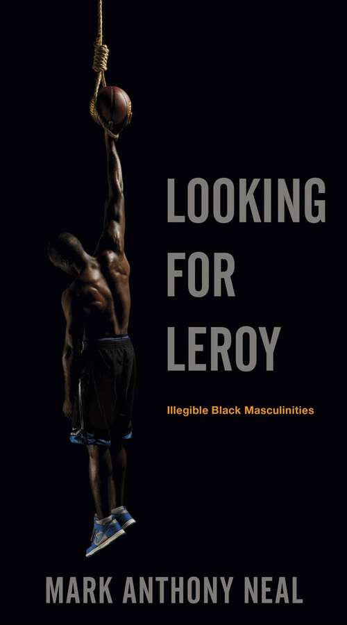 Book cover of Looking for Leroy: Illegible Black Masculinities (Postmillennial Pop #4)
