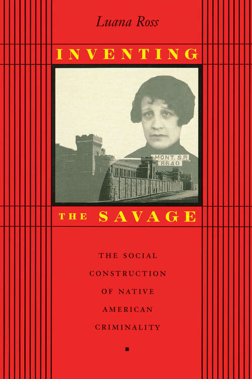 Book cover of Inventing The Savage: The Social Construction of Native American Criminality
