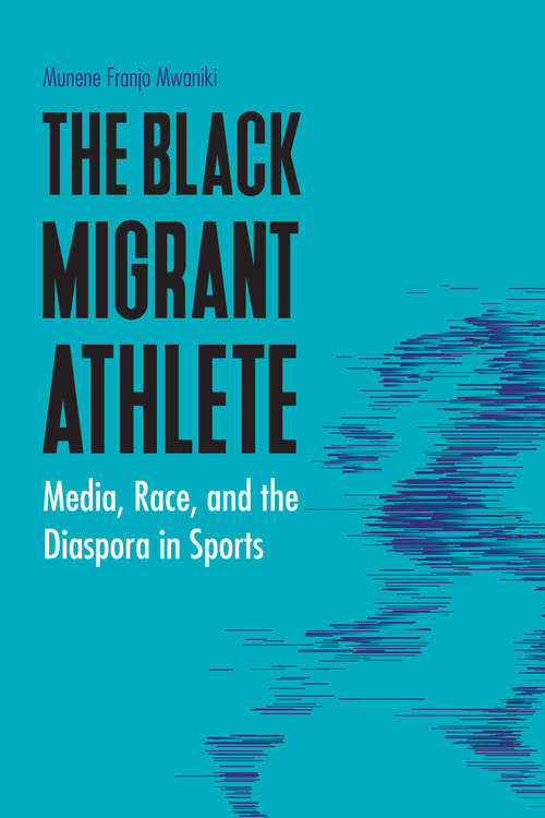 Book cover of The Black Migrant Athlete: Media, Race, and the Diaspora in Sports (Sports, Media, and Society)