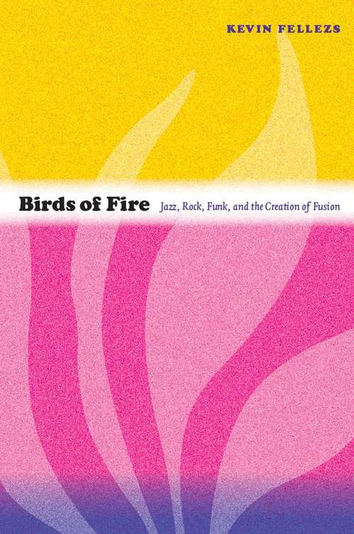 Book cover of Birds of Fire: Jazz, Rock, Funk, and the Creation of Fusion