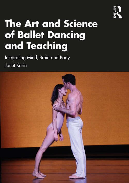 Book cover of The Art and Science of Ballet Dancing and Teaching: Integrating Mind, Brain and Body