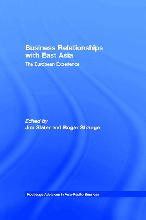 Business Relationships with East Asia: The European Experience (Routledge Advances in Asia-Pacific Business #Vol. 4)