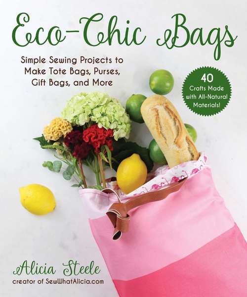 Book cover of Eco-Chic Bags: Simple Sewing Projects to Make Tote Bags, Purses, Gift Bags, and More