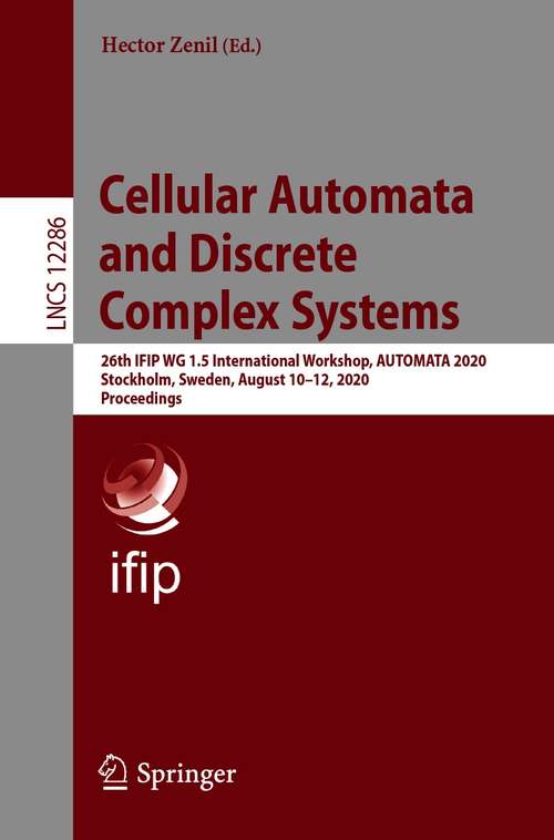 Book cover of Cellular Automata and Discrete Complex Systems: 26th IFIP WG 1.5 International Workshop, AUTOMATA 2020, Stockholm, Sweden, August 10–12, 2020, Proceedings (1st ed. 2020) (Lecture Notes in Computer Science #12286)