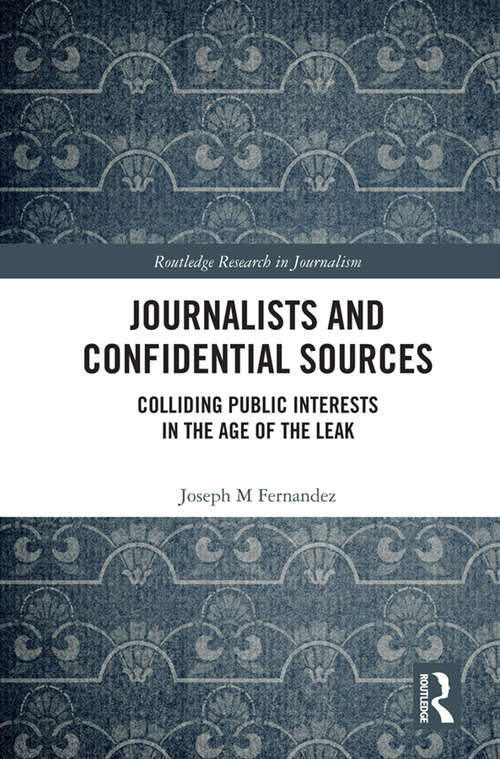 Book cover of Journalists and Confidential Sources: Colliding Public Interests in the Age of the Leak (Routledge Research in Journalism)