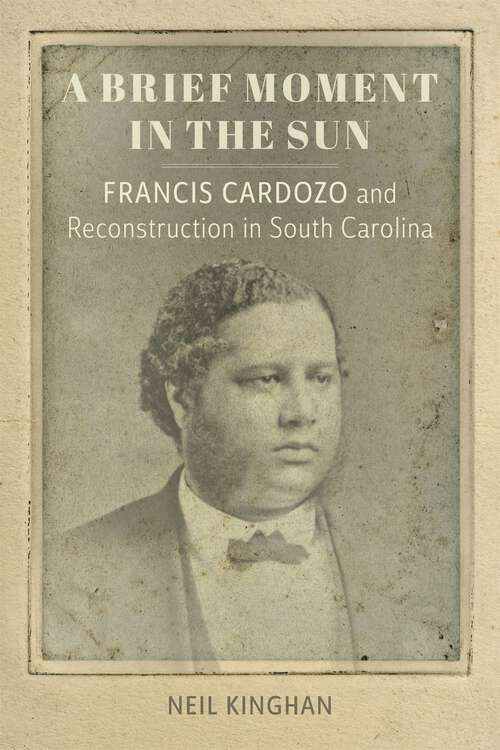 Book cover of A Brief Moment in the Sun: Francis Cardozo and Reconstruction in South Carolina
