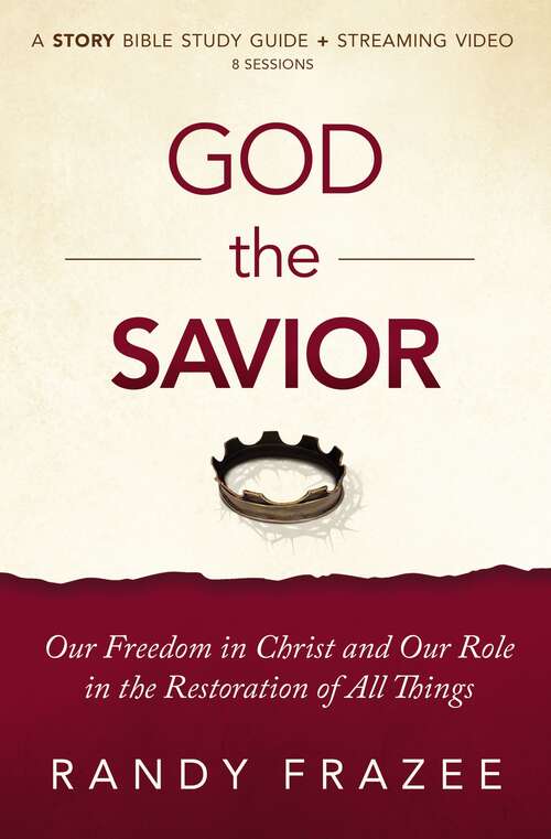 Book cover of God the Savior Study Guide plus Streaming Video: Our Freedom in Christ and Our Role in the Restoration of All Things (The Story Bible Study Series)