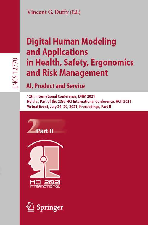 Book cover of Digital Human Modeling and Applications in Health, Safety, Ergonomics and Risk Management. AI, Product and Service: 12th International Conference, DHM 2021, Held as Part of the 23rd HCI International Conference, HCII 2021, Virtual Event, July 24–29, 2021, Proceedings, Part II (1st ed. 2021) (Lecture Notes in Computer Science #12778)