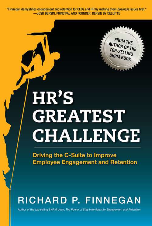 Book cover of HR's Greatest Challenge: Driving the C-Suite to Improve Employee Engagement and Retention (1)