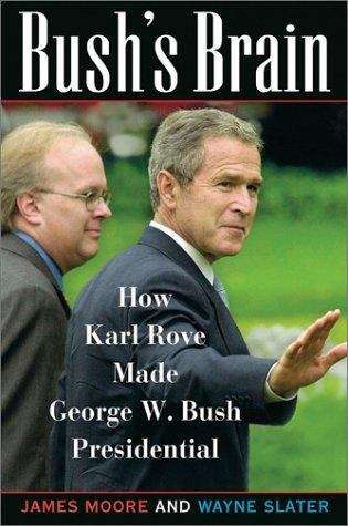 Bush's Brain How Carl Rove Made George W. Bush Presidential