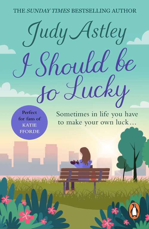Book cover of I Should Be So Lucky: an uplifting and hilarious novel from the ever astute Astley
