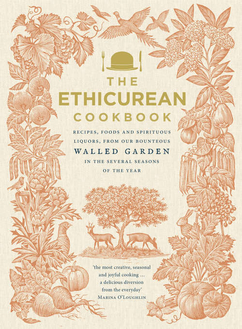 Book cover of The Ethicurean Cookbook: Recipes, foods and spirituous liquors, from our bounteous walled garden in the several seasons of the year