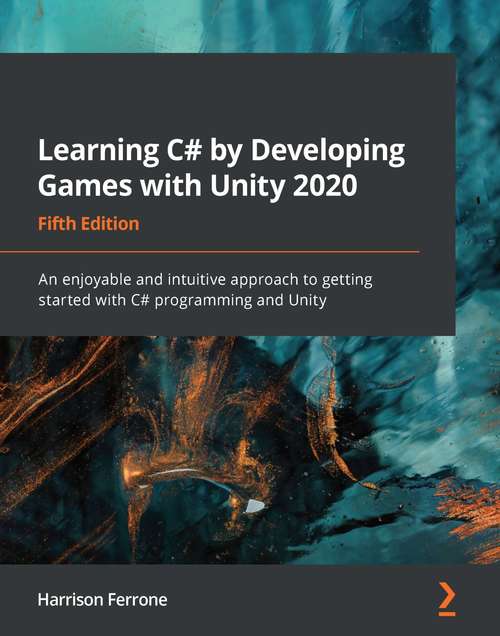 Book cover of Learning C# by Developing Games with Unity 2020 - Fifth Edition: An Enjoyable And Intuitive Approach To Getting Started With C# Programming And Unity (5)