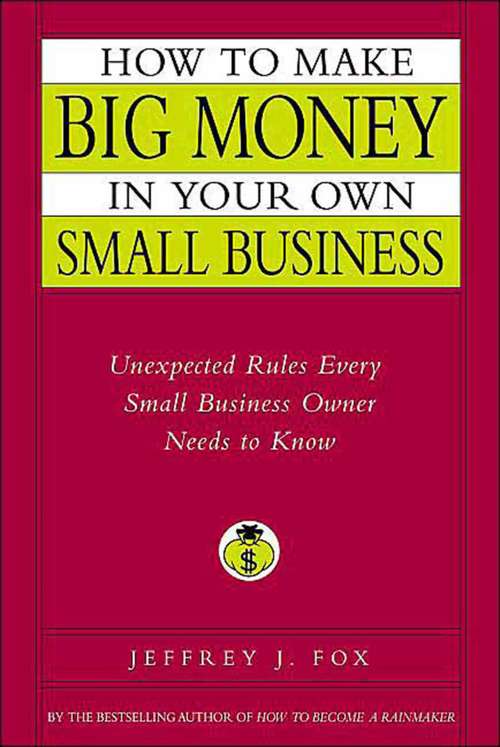 Book cover of How to Make Big Money in Your Own Small Business: Unexpected Rules Every Small Business Owner Needs to Know