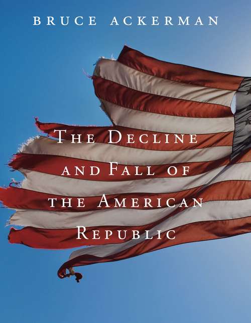 Book cover of The Decline and Fall of the American Republic (Tanner lectures on human values #6)