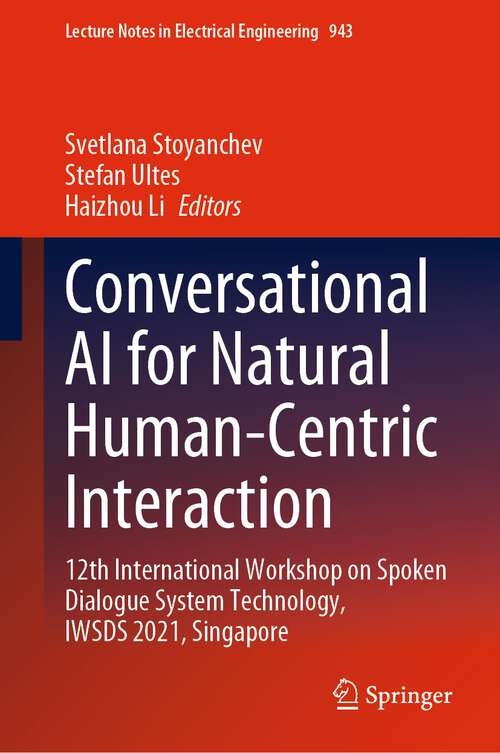 Conversational AI for Natural Human-Centric Interaction: 12th International Workshop on Spoken Dialogue System Technology, IWSDS 2021, Singapore (Lecture Notes in Electrical Engineering #943)