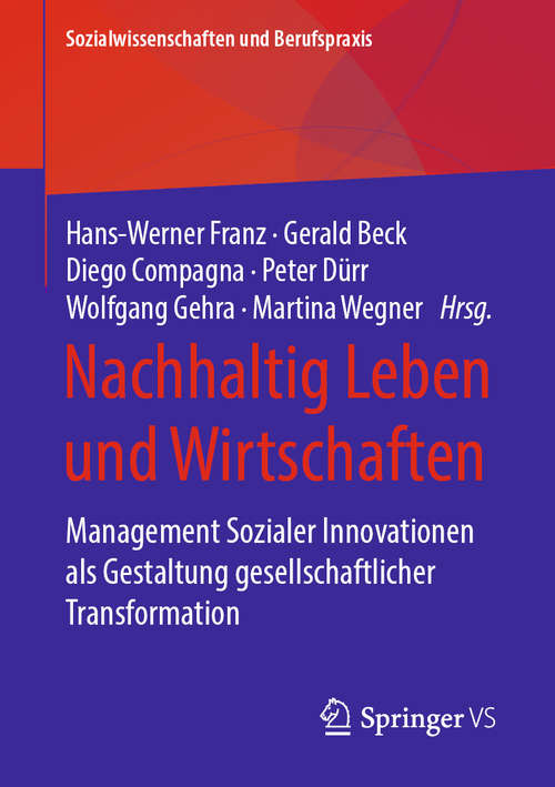 Nachhaltig Leben und Wirtschaften: Management Sozialer Innovationen als Gestaltung gesellschaftlicher Transformation (Sozialwissenschaften und Berufspraxis)