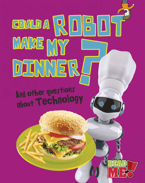 Book cover of Could a Robot Make My Dinner?: And Other Questions About Technology (Questions You Never Thought You'd Ask Ser.)