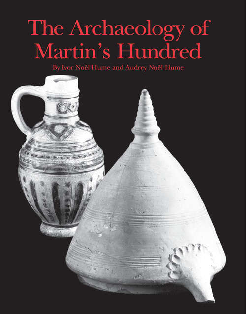 The Archaeology of Martin's Hundred: Part 1, Interpretive Studies; Part 2, Artifact Catalog