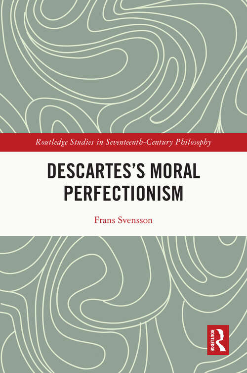 Book cover of Descartes’s Moral Perfectionism (Routledge Studies in Seventeenth-Century Philosophy)