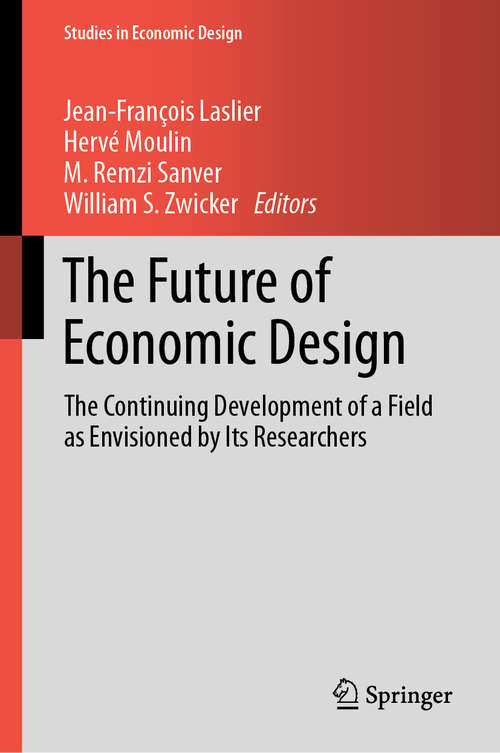 The Future of Economic Design: The Continuing Development of a Field as Envisioned by Its Researchers (Studies in Economic Design)