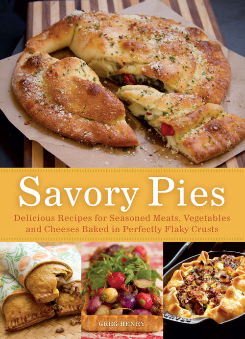 Book cover of Savory Pies: Delicious Recipes for Seasoned Meats, Vegetables and Cheeses Baked in Perfectly Flaky Pie Crusts