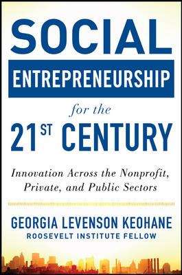 Social Entrepreneurship for the 21st Century: Innovation Across The Nonprofit, Private, and Public Sectors