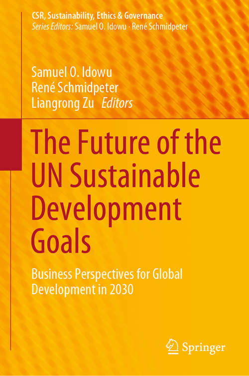 The Future of the UN Sustainable Development Goals: Business Perspectives for Global Development in 2030 (CSR, Sustainability, Ethics & Governance)