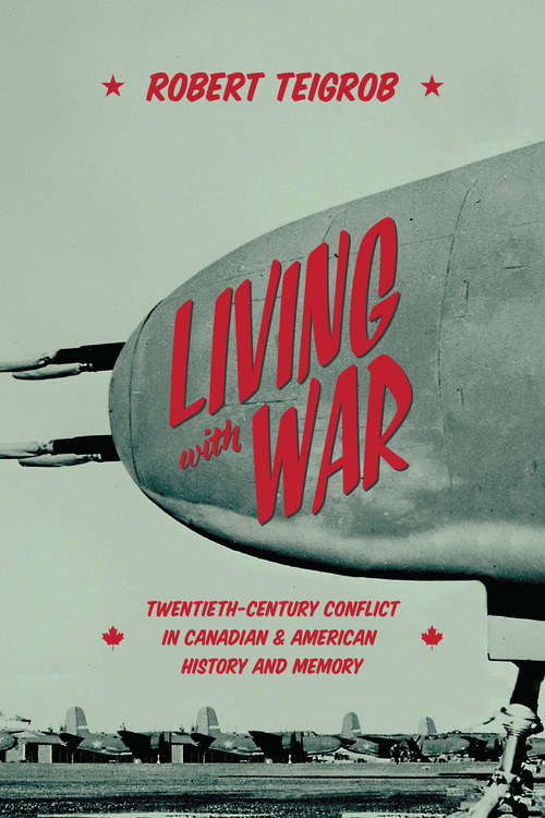Book cover of Living with War: Twentieth-Century Conflict in Canadian and American History and Memory