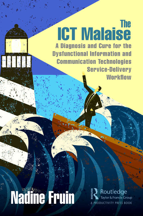 Book cover of The ICT Malaise: A Diagnosis and Cure for the Dysfunctional Information and Communication Technologies Service-Delivery Workflow